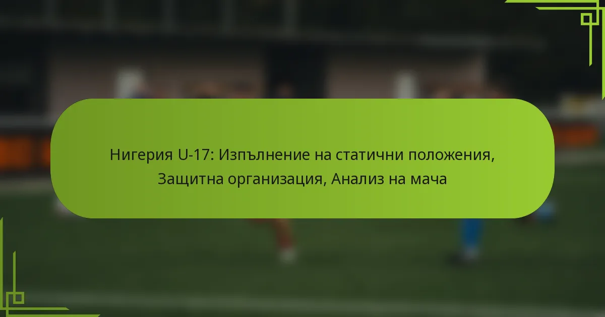 Нигерия U-17: Изпълнение на статични положения, Защитна организация, Анализ на мача