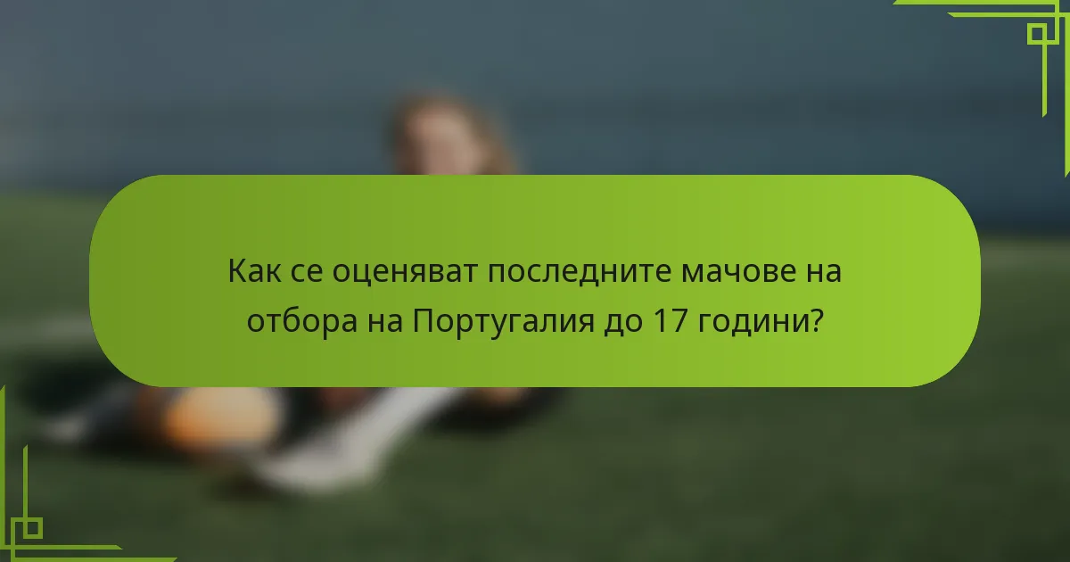 Как се оценяват последните мачове на отбора на Португалия до 17 години?
