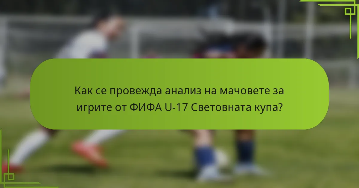 Как се провежда анализ на мачовете за игрите от ФИФА U-17 Световната купа?